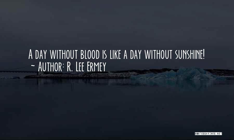 R. Lee Ermey Quotes: A Day Without Blood Is Like A Day Without Sunshine!