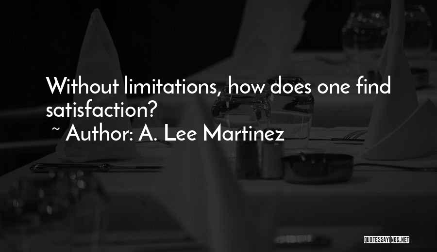 A. Lee Martinez Quotes: Without Limitations, How Does One Find Satisfaction?