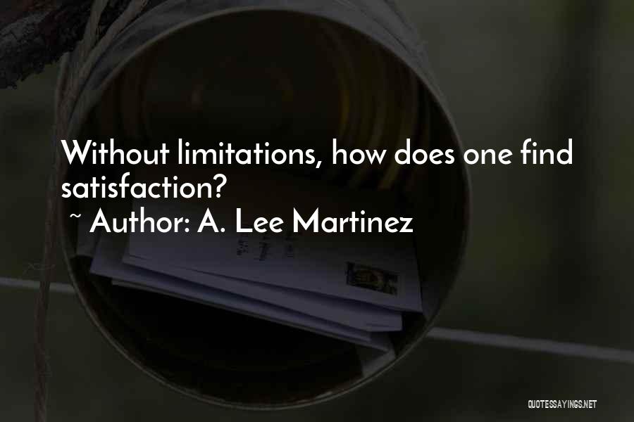 A. Lee Martinez Quotes: Without Limitations, How Does One Find Satisfaction?