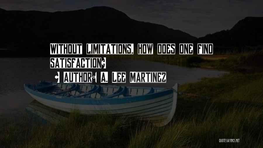 A. Lee Martinez Quotes: Without Limitations, How Does One Find Satisfaction?