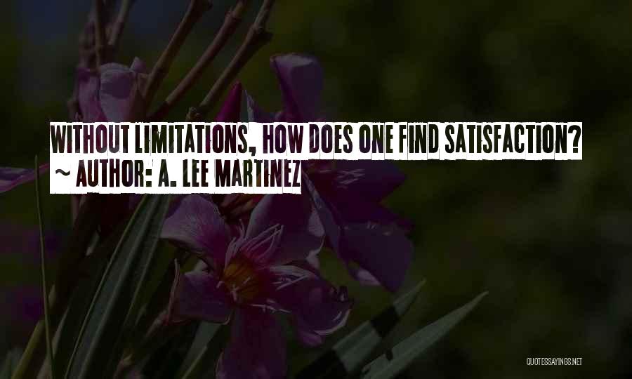 A. Lee Martinez Quotes: Without Limitations, How Does One Find Satisfaction?