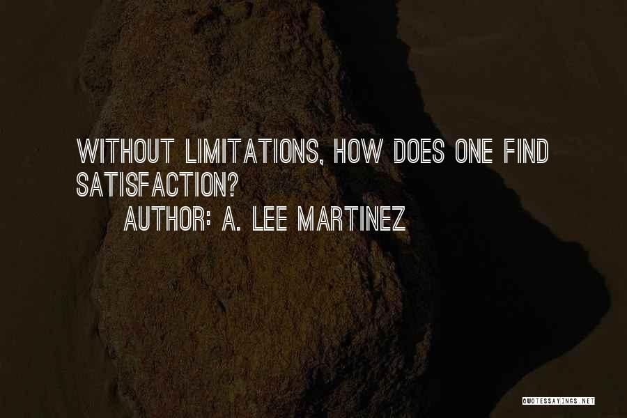 A. Lee Martinez Quotes: Without Limitations, How Does One Find Satisfaction?