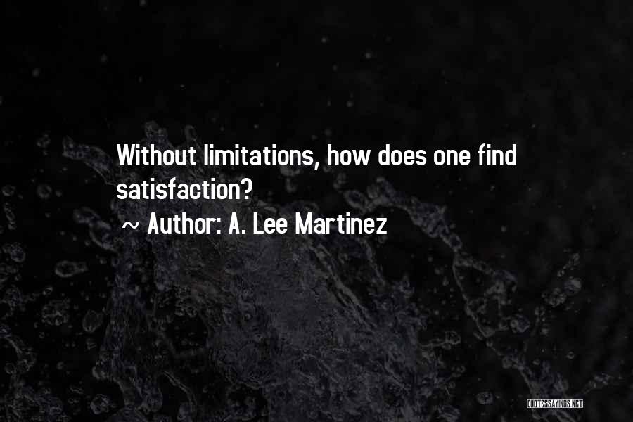 A. Lee Martinez Quotes: Without Limitations, How Does One Find Satisfaction?