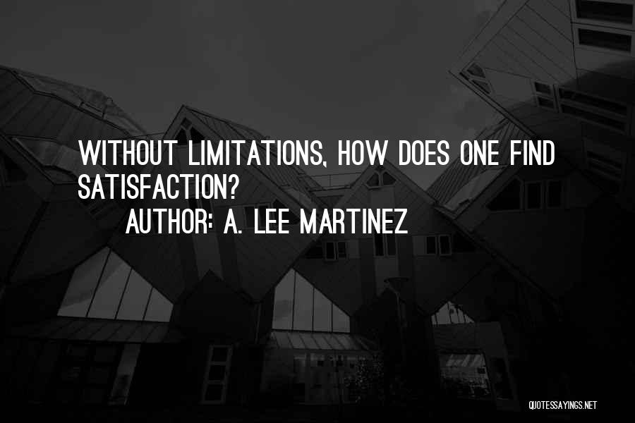 A. Lee Martinez Quotes: Without Limitations, How Does One Find Satisfaction?