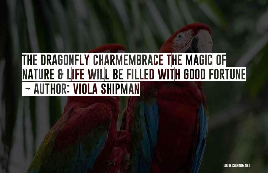 Viola Shipman Quotes: The Dragonfly Charmembrace The Magic Of Nature & Life Will Be Filled With Good Fortune