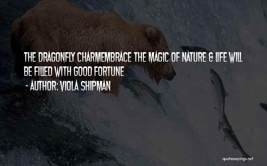 Viola Shipman Quotes: The Dragonfly Charmembrace The Magic Of Nature & Life Will Be Filled With Good Fortune