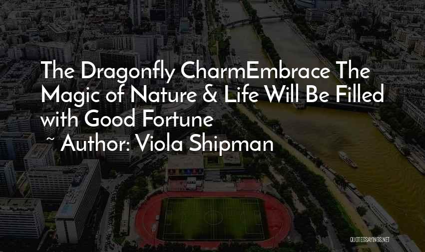 Viola Shipman Quotes: The Dragonfly Charmembrace The Magic Of Nature & Life Will Be Filled With Good Fortune