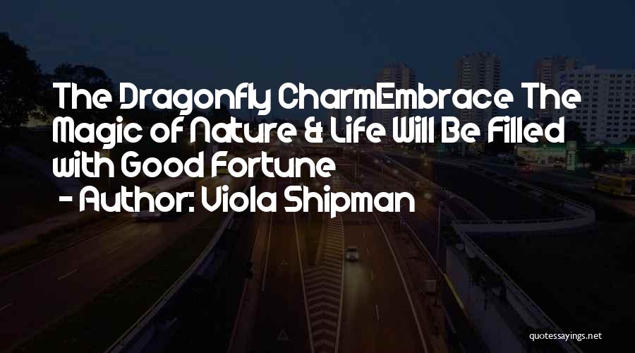 Viola Shipman Quotes: The Dragonfly Charmembrace The Magic Of Nature & Life Will Be Filled With Good Fortune