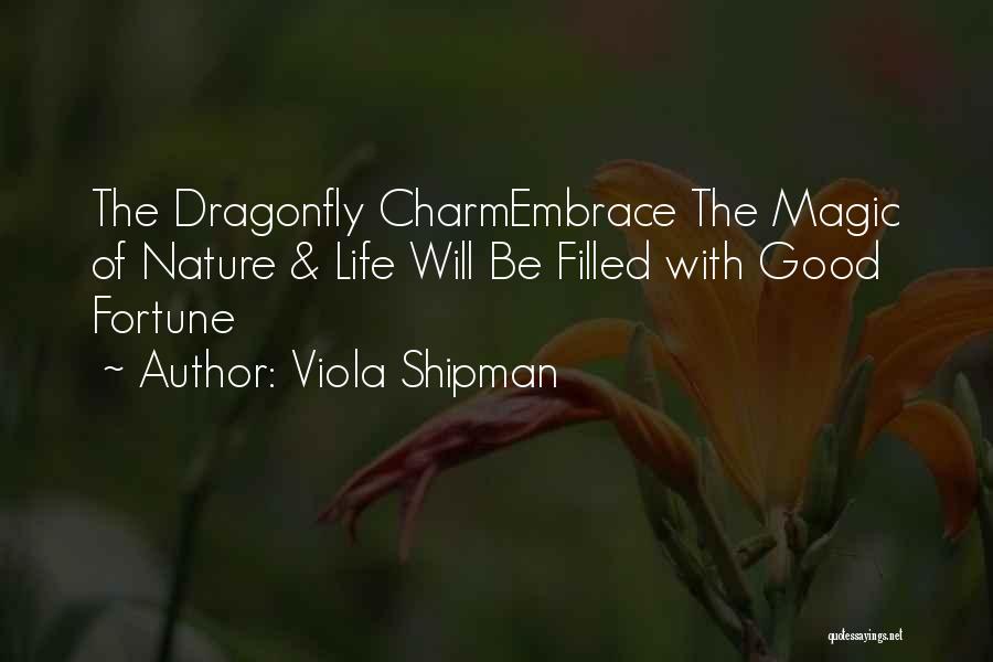Viola Shipman Quotes: The Dragonfly Charmembrace The Magic Of Nature & Life Will Be Filled With Good Fortune