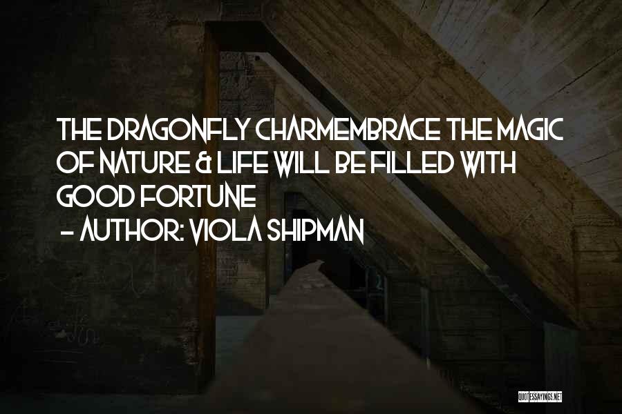 Viola Shipman Quotes: The Dragonfly Charmembrace The Magic Of Nature & Life Will Be Filled With Good Fortune