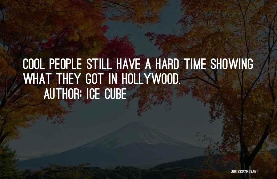 Ice Cube Quotes: Cool People Still Have A Hard Time Showing What They Got In Hollywood.