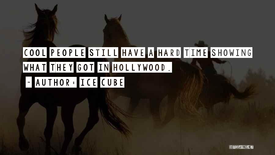 Ice Cube Quotes: Cool People Still Have A Hard Time Showing What They Got In Hollywood.