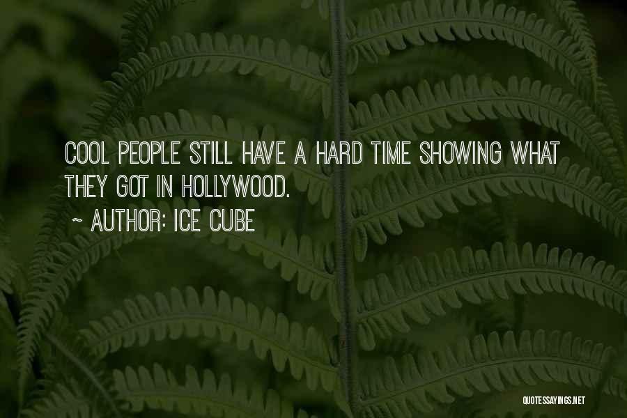 Ice Cube Quotes: Cool People Still Have A Hard Time Showing What They Got In Hollywood.