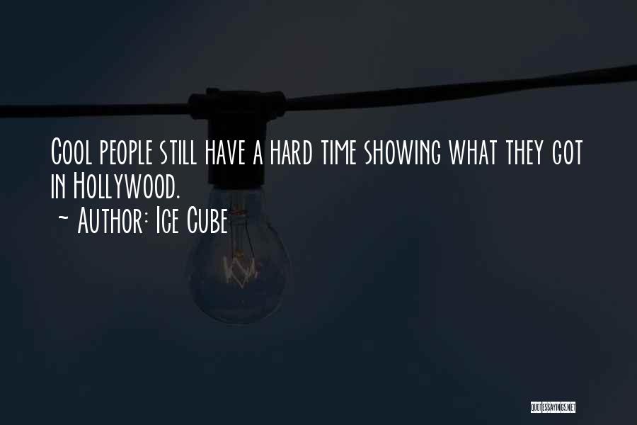 Ice Cube Quotes: Cool People Still Have A Hard Time Showing What They Got In Hollywood.