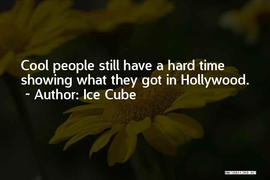 Ice Cube Quotes: Cool People Still Have A Hard Time Showing What They Got In Hollywood.