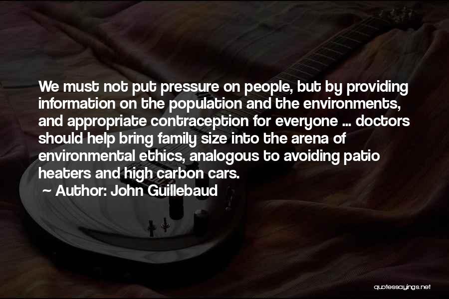 John Guillebaud Quotes: We Must Not Put Pressure On People, But By Providing Information On The Population And The Environments, And Appropriate Contraception