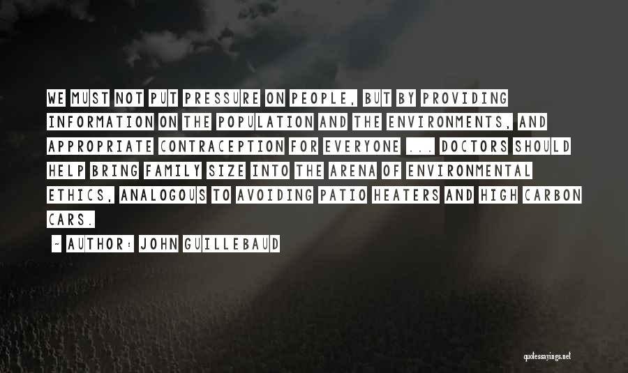 John Guillebaud Quotes: We Must Not Put Pressure On People, But By Providing Information On The Population And The Environments, And Appropriate Contraception