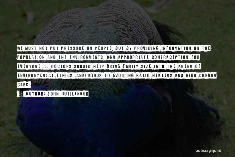 John Guillebaud Quotes: We Must Not Put Pressure On People, But By Providing Information On The Population And The Environments, And Appropriate Contraception