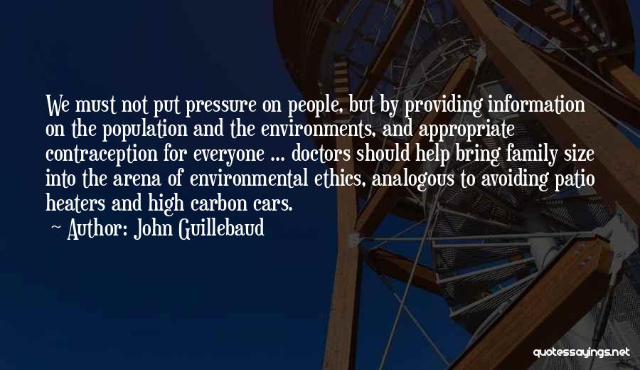 John Guillebaud Quotes: We Must Not Put Pressure On People, But By Providing Information On The Population And The Environments, And Appropriate Contraception