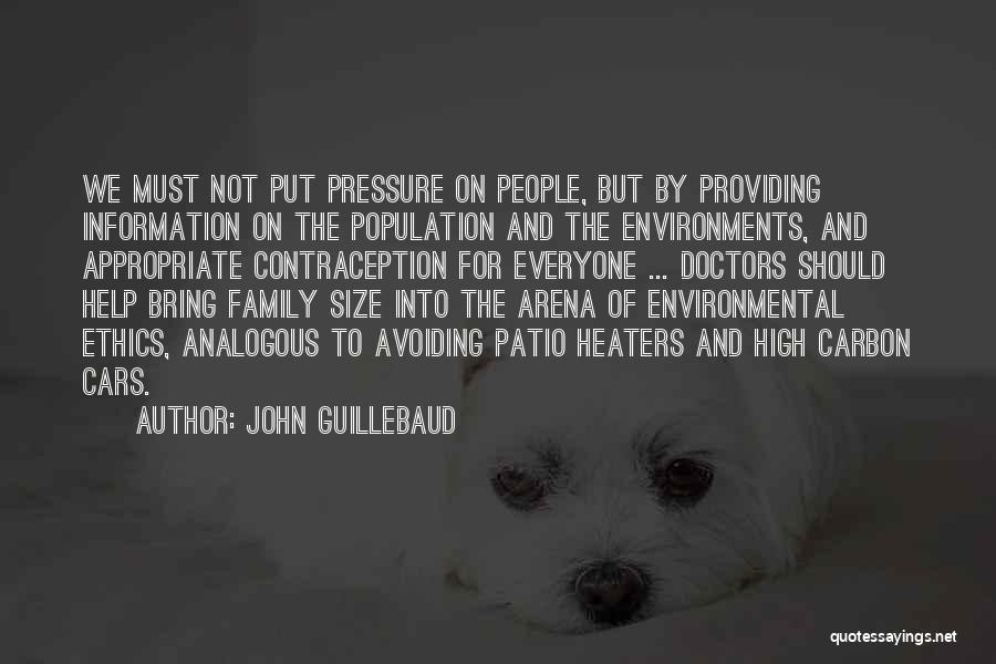 John Guillebaud Quotes: We Must Not Put Pressure On People, But By Providing Information On The Population And The Environments, And Appropriate Contraception