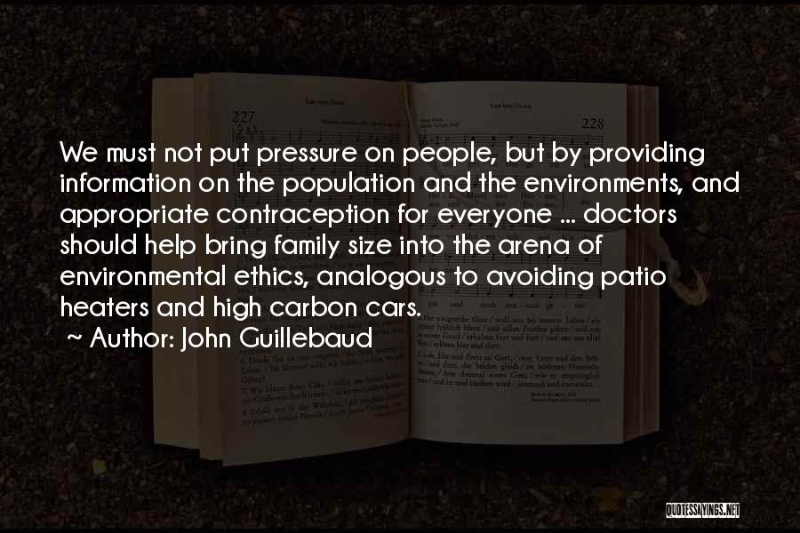 John Guillebaud Quotes: We Must Not Put Pressure On People, But By Providing Information On The Population And The Environments, And Appropriate Contraception