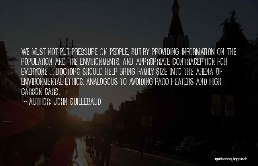 John Guillebaud Quotes: We Must Not Put Pressure On People, But By Providing Information On The Population And The Environments, And Appropriate Contraception