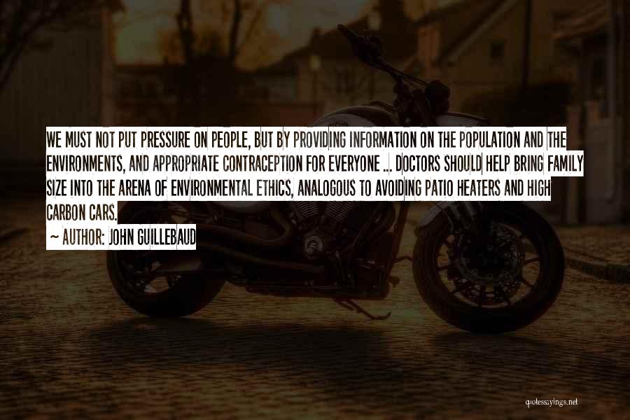 John Guillebaud Quotes: We Must Not Put Pressure On People, But By Providing Information On The Population And The Environments, And Appropriate Contraception