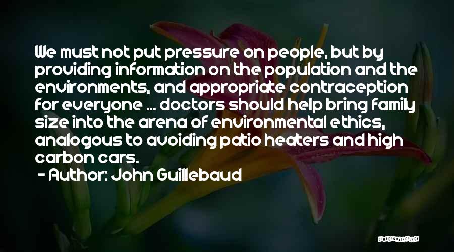 John Guillebaud Quotes: We Must Not Put Pressure On People, But By Providing Information On The Population And The Environments, And Appropriate Contraception