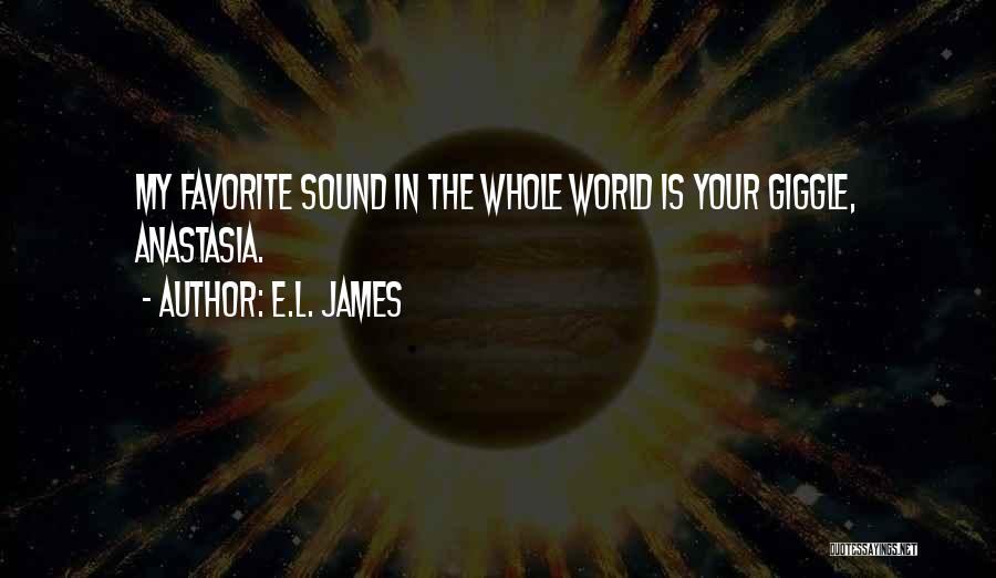 E.L. James Quotes: My Favorite Sound In The Whole World Is Your Giggle, Anastasia.