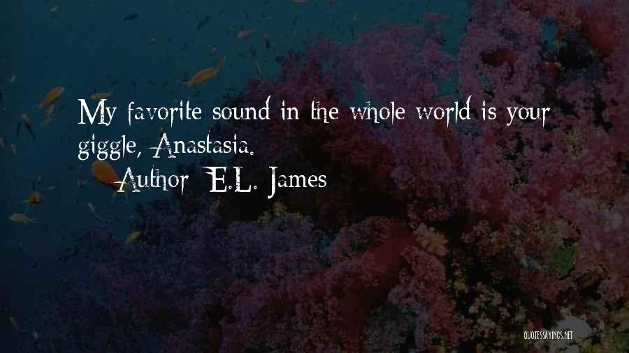 E.L. James Quotes: My Favorite Sound In The Whole World Is Your Giggle, Anastasia.