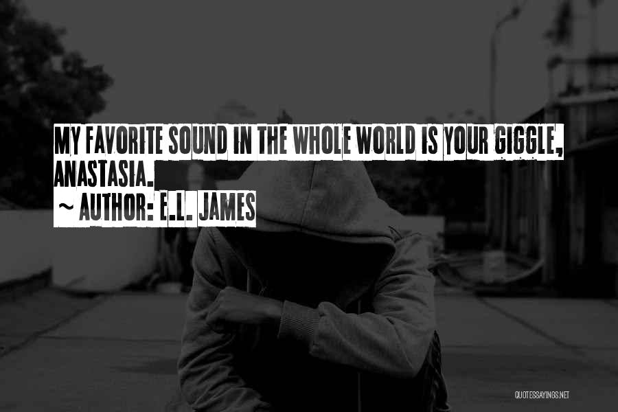 E.L. James Quotes: My Favorite Sound In The Whole World Is Your Giggle, Anastasia.