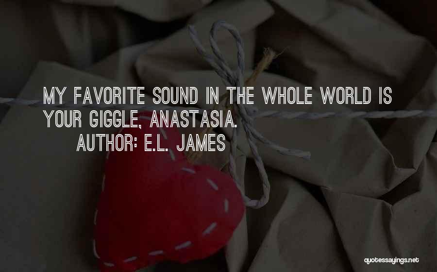 E.L. James Quotes: My Favorite Sound In The Whole World Is Your Giggle, Anastasia.