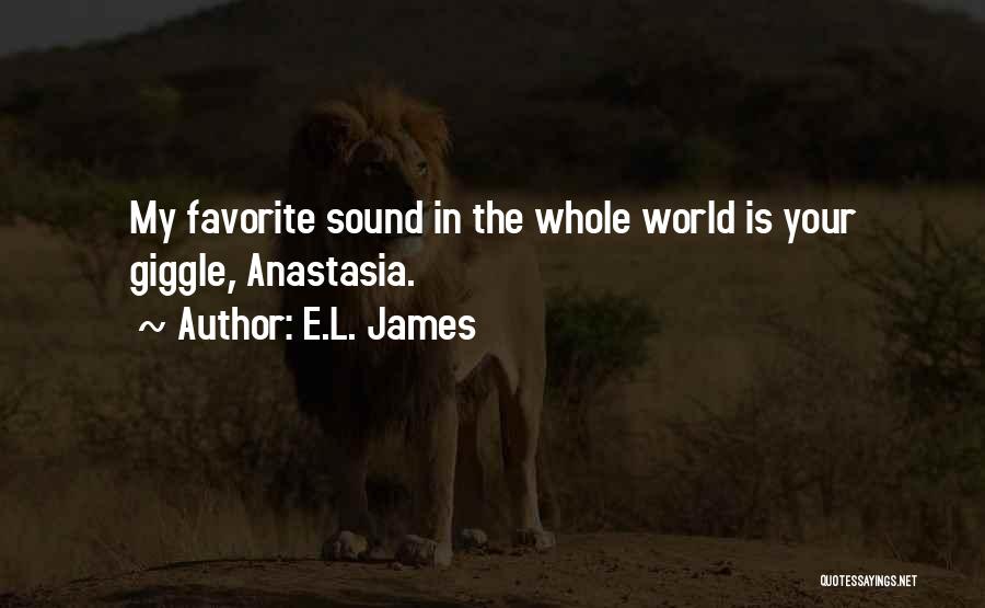 E.L. James Quotes: My Favorite Sound In The Whole World Is Your Giggle, Anastasia.