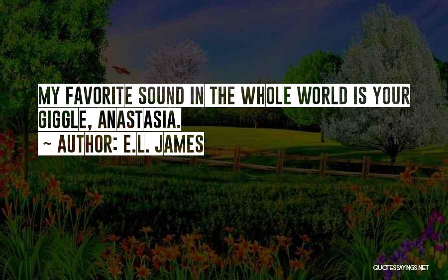E.L. James Quotes: My Favorite Sound In The Whole World Is Your Giggle, Anastasia.