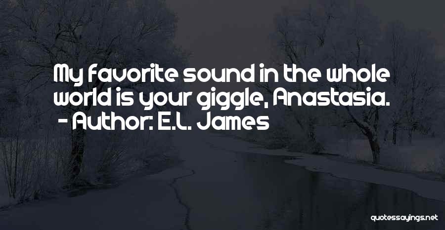 E.L. James Quotes: My Favorite Sound In The Whole World Is Your Giggle, Anastasia.