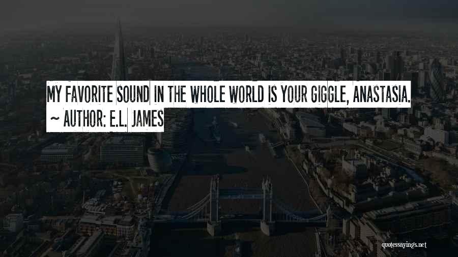 E.L. James Quotes: My Favorite Sound In The Whole World Is Your Giggle, Anastasia.