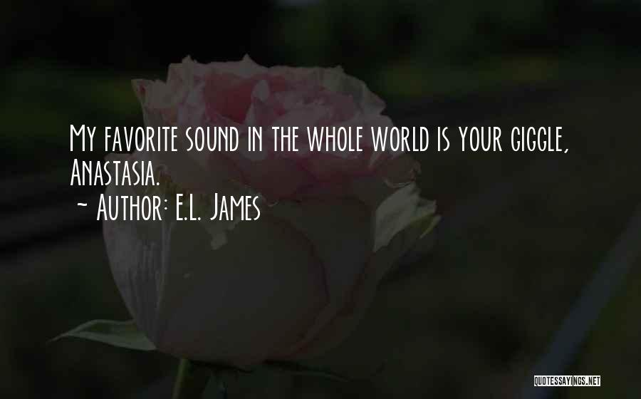 E.L. James Quotes: My Favorite Sound In The Whole World Is Your Giggle, Anastasia.