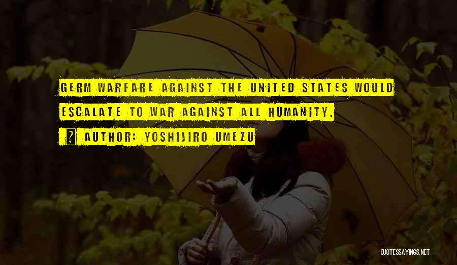 Yoshijiro Umezu Quotes: Germ Warfare Against The United States Would Escalate To War Against All Humanity.
