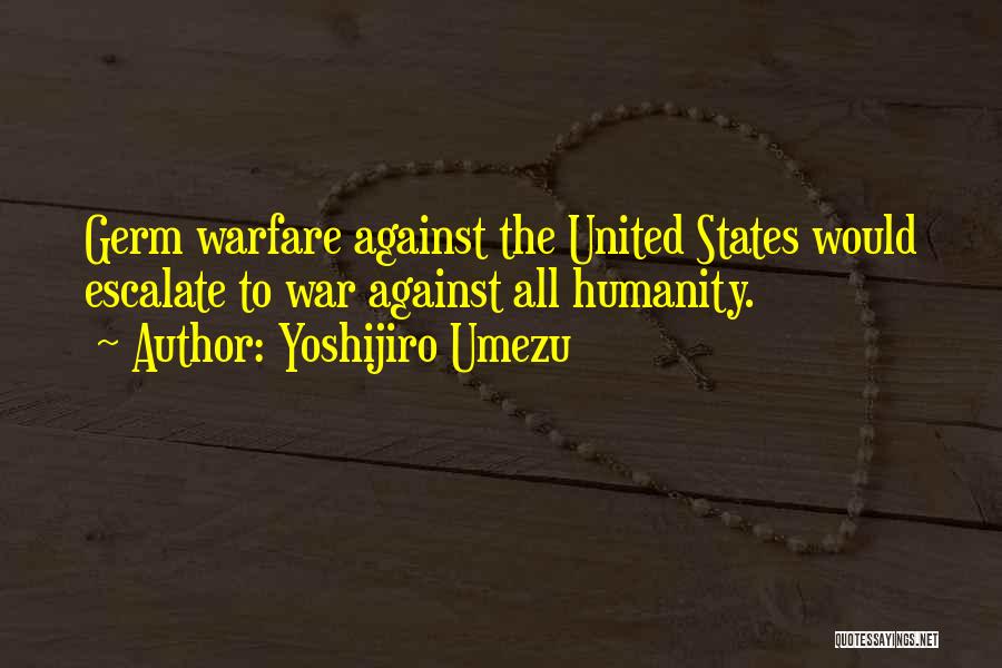 Yoshijiro Umezu Quotes: Germ Warfare Against The United States Would Escalate To War Against All Humanity.