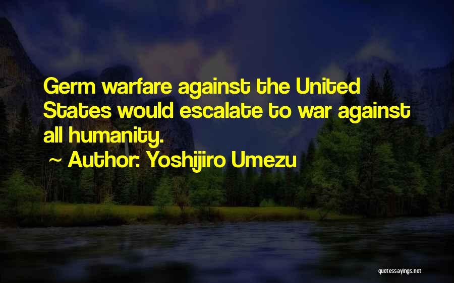 Yoshijiro Umezu Quotes: Germ Warfare Against The United States Would Escalate To War Against All Humanity.