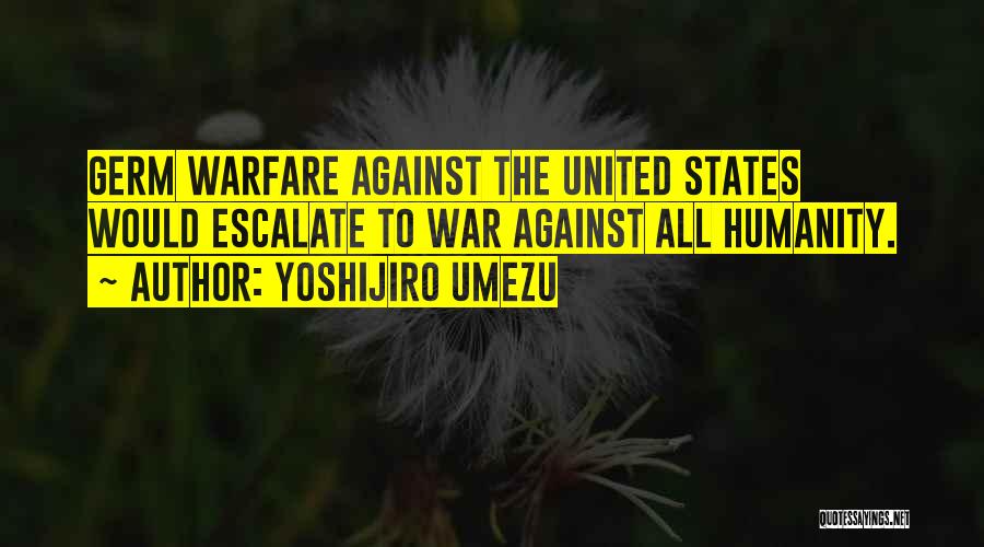 Yoshijiro Umezu Quotes: Germ Warfare Against The United States Would Escalate To War Against All Humanity.