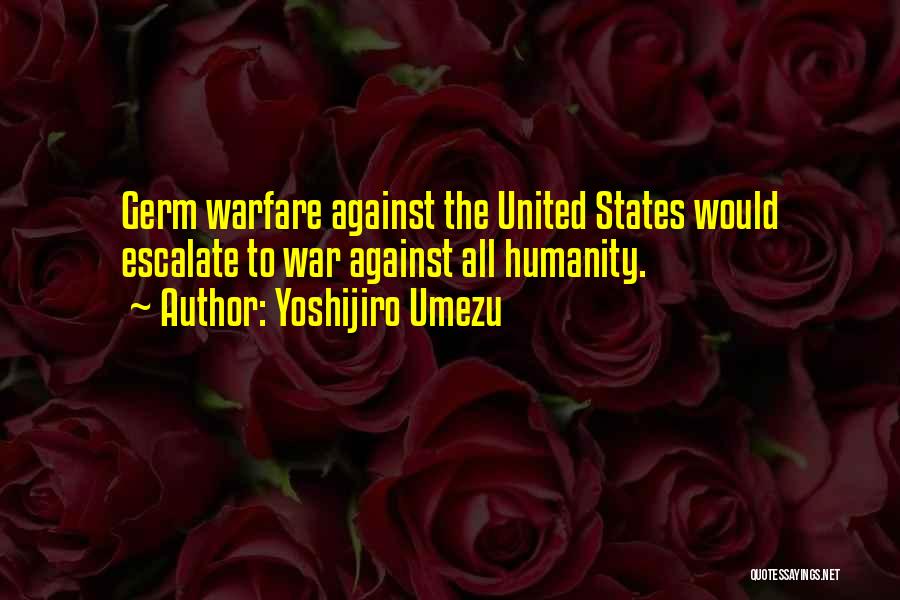 Yoshijiro Umezu Quotes: Germ Warfare Against The United States Would Escalate To War Against All Humanity.