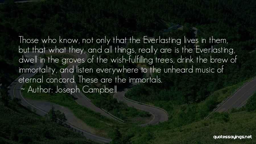 Joseph Campbell Quotes: Those Who Know, Not Only That The Everlasting Lives In Them, But That What They, And All Things, Really Are