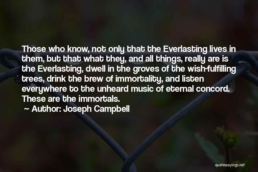 Joseph Campbell Quotes: Those Who Know, Not Only That The Everlasting Lives In Them, But That What They, And All Things, Really Are