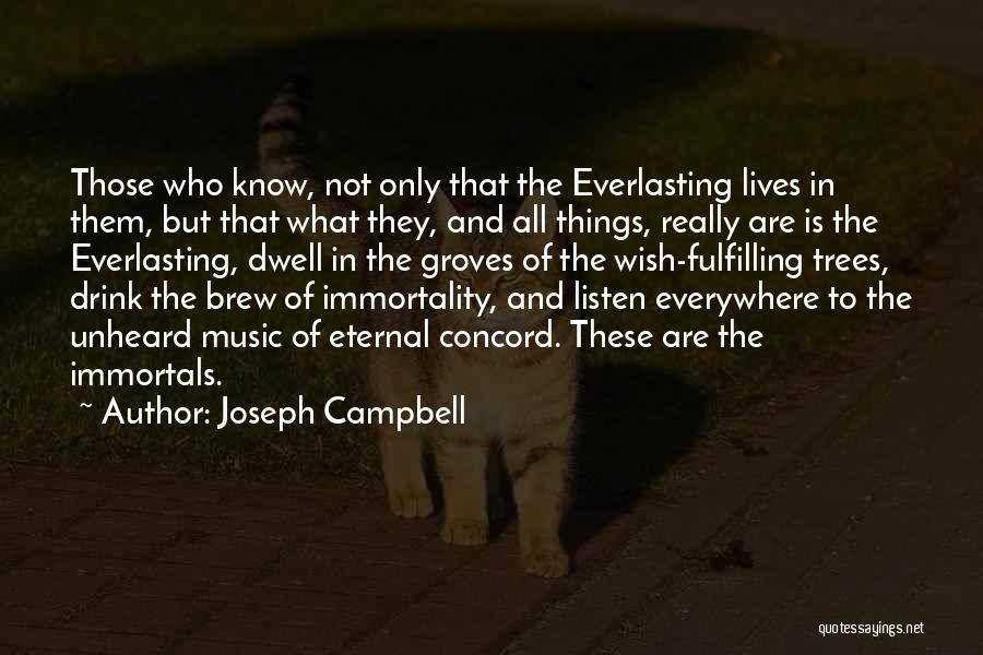 Joseph Campbell Quotes: Those Who Know, Not Only That The Everlasting Lives In Them, But That What They, And All Things, Really Are