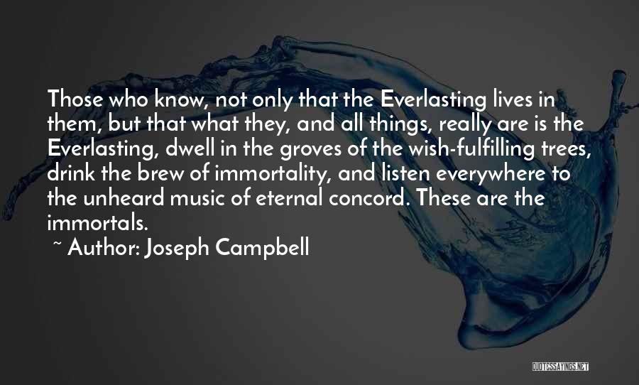 Joseph Campbell Quotes: Those Who Know, Not Only That The Everlasting Lives In Them, But That What They, And All Things, Really Are