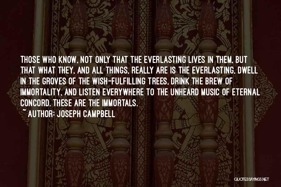 Joseph Campbell Quotes: Those Who Know, Not Only That The Everlasting Lives In Them, But That What They, And All Things, Really Are