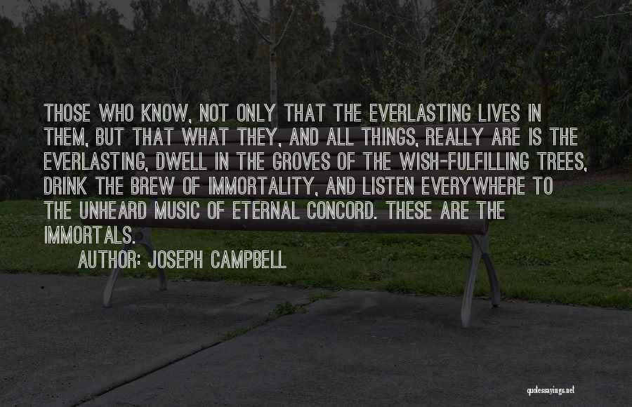 Joseph Campbell Quotes: Those Who Know, Not Only That The Everlasting Lives In Them, But That What They, And All Things, Really Are