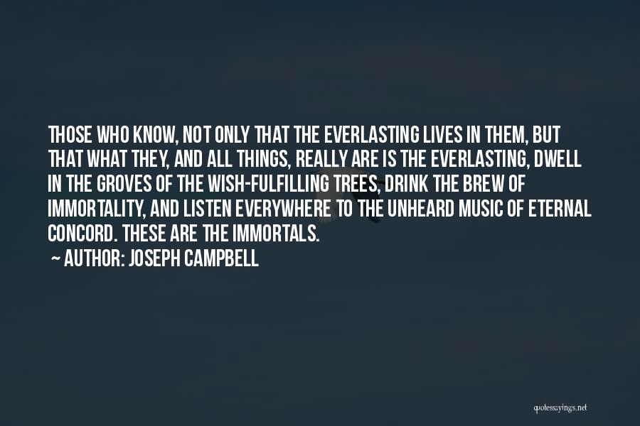 Joseph Campbell Quotes: Those Who Know, Not Only That The Everlasting Lives In Them, But That What They, And All Things, Really Are