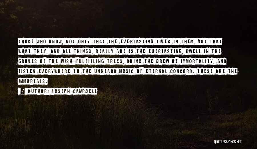 Joseph Campbell Quotes: Those Who Know, Not Only That The Everlasting Lives In Them, But That What They, And All Things, Really Are